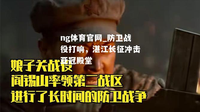 ng体育官网_防卫战役打响，湛江长征冲击亚冠殿堂