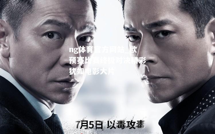 ng体育官方网站_欧预赛比赛终极对决精彩犹如电影大片