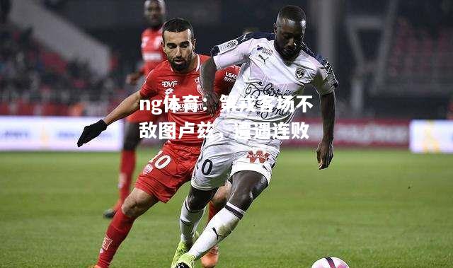 ng体育：第戎客场不敌图卢兹，遭遇连败