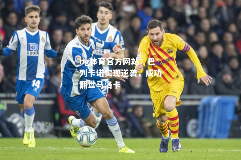ng体育官方网站：巴列卡诺实现逆袭，成功翻盘马洛卡