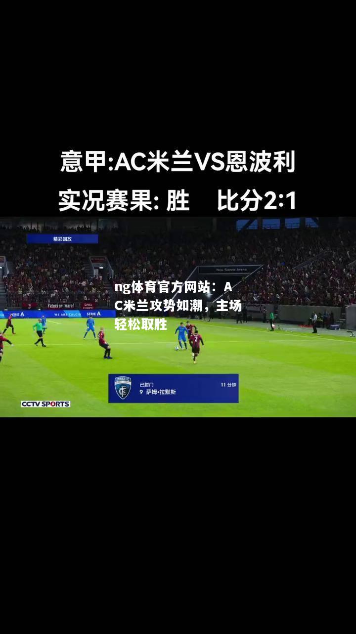 ng体育官方网站：AC米兰攻势如潮，主场轻松取胜